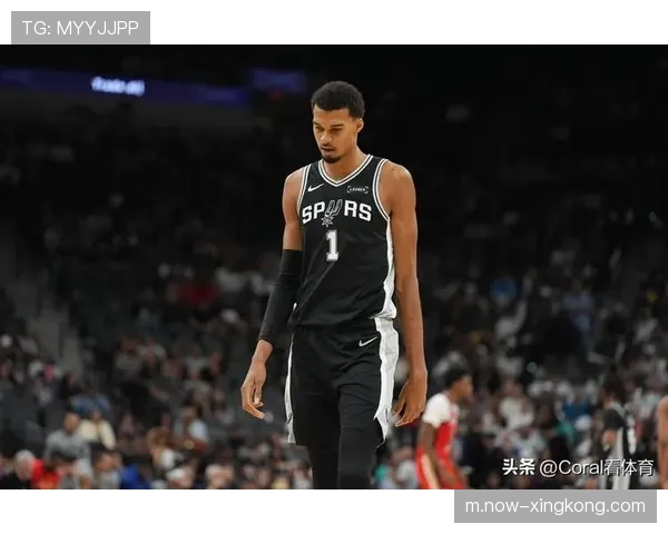 文班亚马攻防影响力全面进化 马刺围绕状元构建空间型内线战术